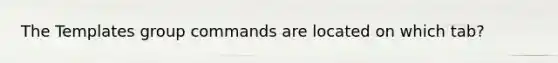 The Templates group commands are located on which tab?