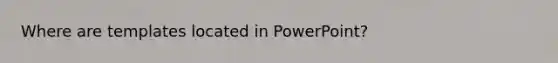 Where are templates located in PowerPoint?