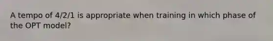 A tempo of 4/2/1 is appropriate when training in which phase of the OPT model?