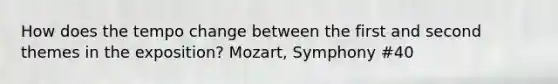 How does the tempo change between the first and second themes in the exposition? Mozart, Symphony #40