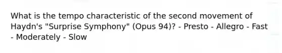 What is the tempo characteristic of the second movement of Haydn's "Surprise Symphony" (Opus 94)? - Presto - Allegro - Fast - Moderately - Slow