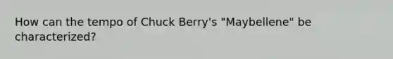 How can the tempo of Chuck Berry's "Maybellene" be characterized?