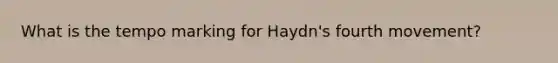 What is the tempo marking for Haydn's fourth movement?