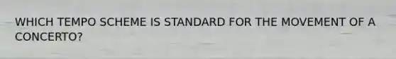 WHICH TEMPO SCHEME IS STANDARD FOR THE MOVEMENT OF A CONCERTO?