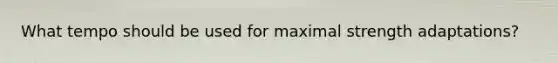 What tempo should be used for maximal strength adaptations?