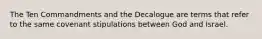 The Ten Commandments and the Decalogue are terms that refer to the same covenant stipulations between God and Israel.