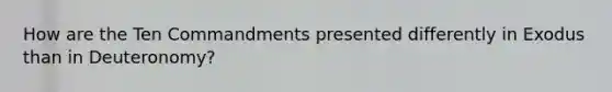 How are the Ten Commandments presented differently in Exodus than in Deuteronomy?