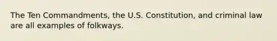 The Ten Commandments, the U.S. Constitution, and criminal law are all examples of folkways.