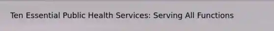 Ten Essential Public Health Services: Serving All Functions