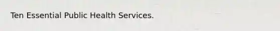 Ten Essential Public Health Services.