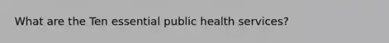 What are the Ten essential public health services?