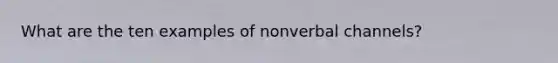 What are the ten examples of nonverbal channels?