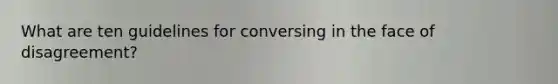 What are ten guidelines for conversing in the face of disagreement?