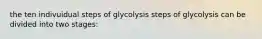 the ten indivuidual steps of glycolysis steps of glycolysis can be divided into two stages: