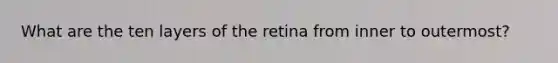 What are the ten layers of the retina from inner to outermost?