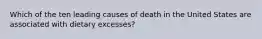 Which of the ten leading causes of death in the United States are associated with dietary excesses?