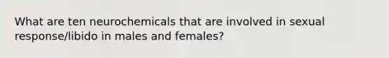 What are ten neurochemicals that are involved in sexual response/libido in males and females?