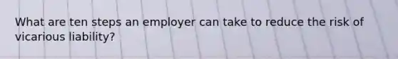 What are ten steps an employer can take to reduce the risk of vicarious liability?