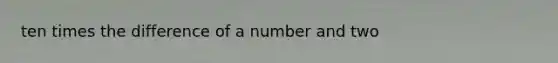 ten times the difference of a number and two