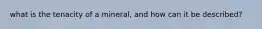 what is the tenacity of a mineral, and how can it be described?