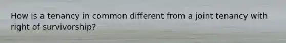 How is a tenancy in common different from a joint tenancy with right of survivorship?