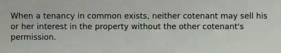 When a tenancy in common exists, neither cotenant may sell his or her interest in the property without the other cotenant's permission.