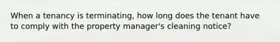 When a tenancy is terminating, how long does the tenant have to comply with the property manager's cleaning notice?