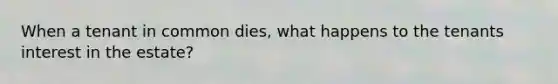 When a tenant in common dies, what happens to the tenants interest in the estate?