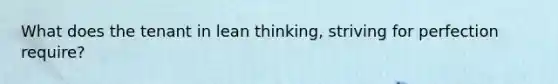 What does the tenant in lean thinking, striving for perfection require?
