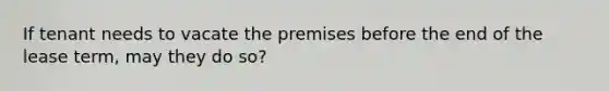 If tenant needs to vacate the premises before the end of the lease term, may they do so?