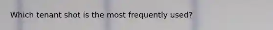 Which tenant shot is the most frequently used?