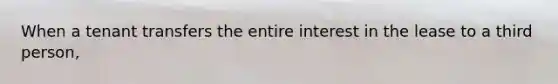 When a tenant transfers the entire interest in the lease to a third person,