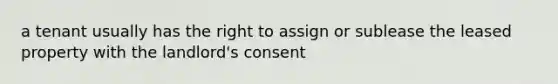 a tenant usually has the right to assign or sublease the leased property with the landlord's consent