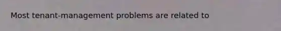 Most tenant-management problems are related to