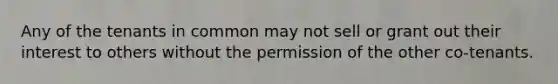 Any of the tenants in common may not sell or grant out their interest to others without the permission of the other co-tenants.