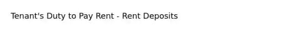 Tenant's Duty to Pay Rent - Rent Deposits