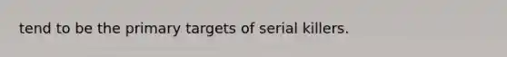 tend to be the primary targets of serial killers.