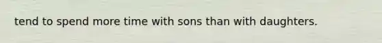 tend to spend more time with sons than with daughters.