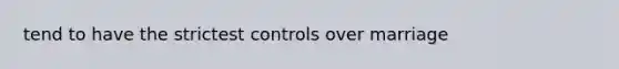 tend to have the strictest controls over marriage