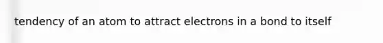 tendency of an atom to attract electrons in a bond to itself