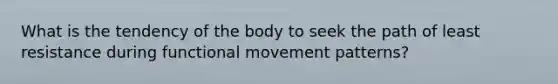 What is the tendency of the body to seek the path of least resistance during functional movement patterns?