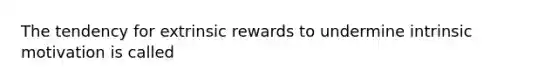 The tendency for extrinsic rewards to undermine intrinsic motivation is called