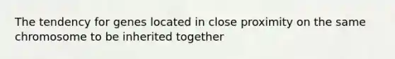 The tendency for genes located in close proximity on the same chromosome to be inherited together