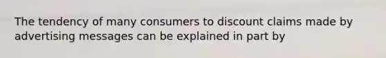 The tendency of many consumers to discount claims made by advertising messages can be explained in part by