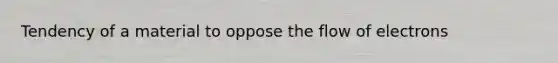 Tendency of a material to oppose the flow of electrons