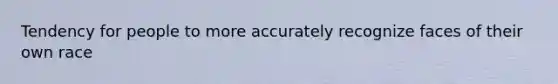 Tendency for people to more accurately recognize faces of their own race