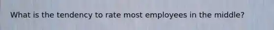 What is the tendency to rate most employees in the middle?