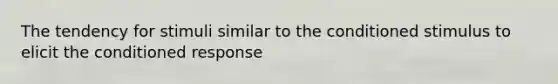 The tendency for stimuli similar to the conditioned stimulus to elicit the conditioned response