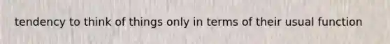 tendency to think of things only in terms of their usual function