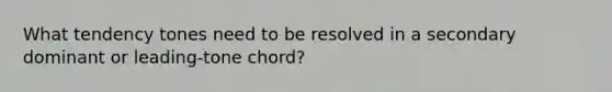 What tendency tones need to be resolved in a secondary dominant or leading-tone chord?